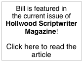 Bill is featured in
the current issue of
Hollwood Scriptwriter Magazine!

Click here to read the article